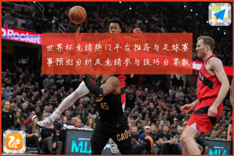 世界杯竞猜热门平台推荐与足球赛事预测分析及竞猜参与技巧分享数据研判