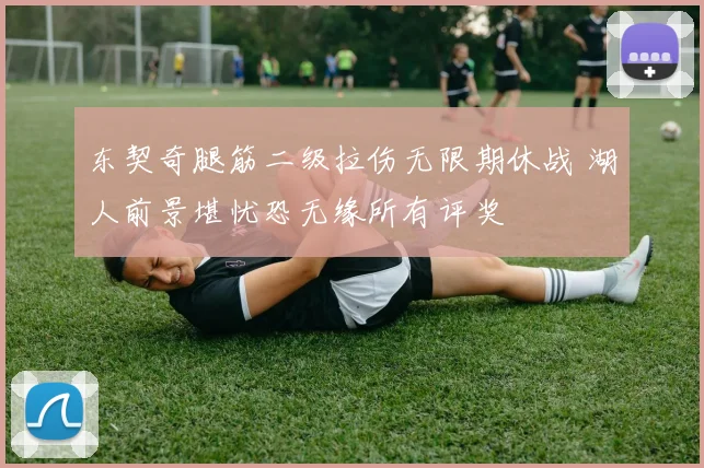 东契奇腿筋二级拉伤无限期休战 湖人前景堪忧恐无缘所有评奖